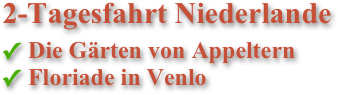  2-Tagesfahrt Niederlande
Die Gärten von Appeltern
Floriade in Venlo